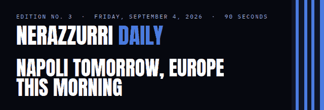 Nerazzurri Daily Edition No. 3, Friday, September 4, 2026 — Napoli tomorrow, Europe this morning