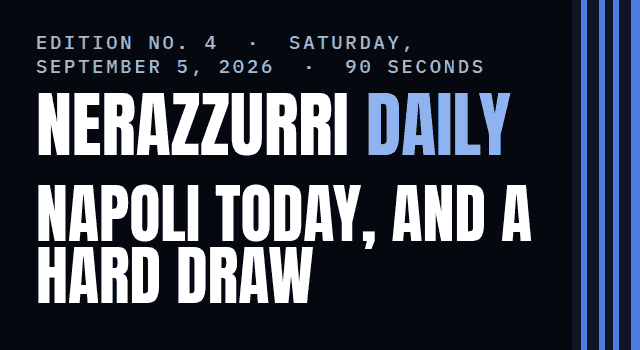 Nerazzurri Daily Edition No. 4, Saturday, September 5, 2026 — Napoli today, and a hard draw for the women