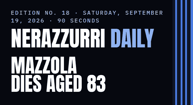 Nerazzurri Daily Edition No. 18, Saturday, September 19, 2026 — Sandro Mazzola dies, aged 83
