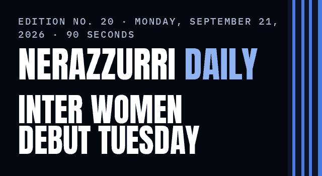 Nerazzurri Daily Edition No. 20, Monday, September 21, 2026 — Inter Women's Champions League debut is Tuesday
