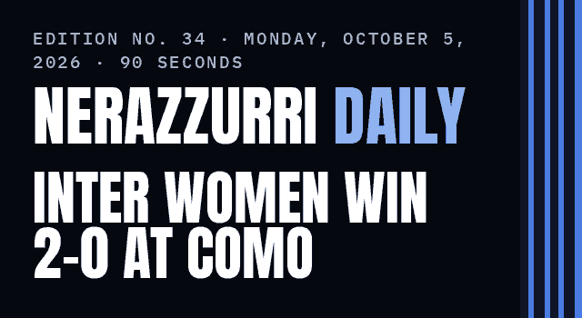 Nerazzurri Daily Edition No. 34, Monday, October 5, 2026 — Inter Women win at Como and stay perfect in the league