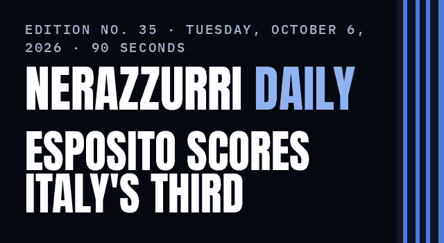 Nerazzurri Daily Edition No. 35, Tuesday, October 6, 2026 — Pio Esposito scores Italy's third against Türkiye