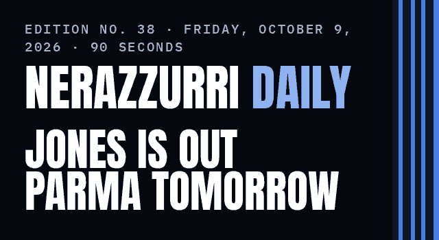 Nerazzurri Daily Edition No. 38, Friday, October 9, 2026 — Jones out with an adductor strain, and Parma visit Saturday
