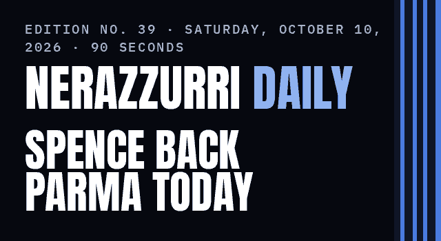 Nerazzurri Daily Edition No. 39, Saturday, October 10, 2026 — Spence is back, and Parma visit San Siro today
