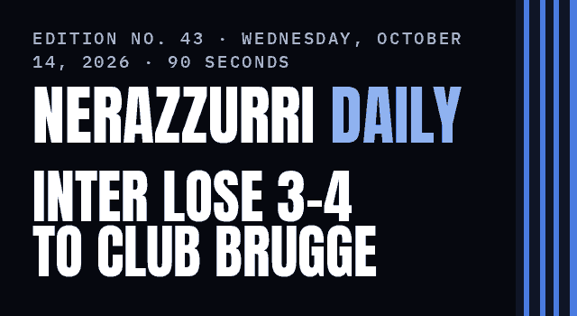 Nerazzurri Daily Edition No. 43, Wednesday, October 14, 2026 — Inter lose 3–4 to Club Brugge